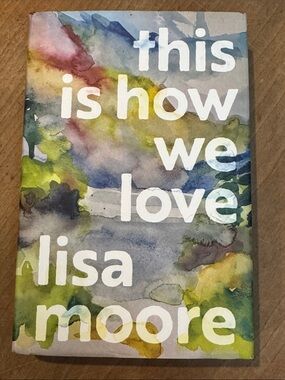 This Is How We Love - Lisa Moore hardcover Book